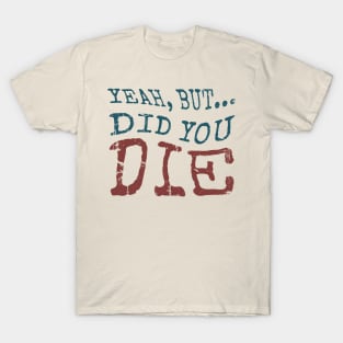 Yeah... But Did You Die? Vintage Gym Motivation T-Shirt